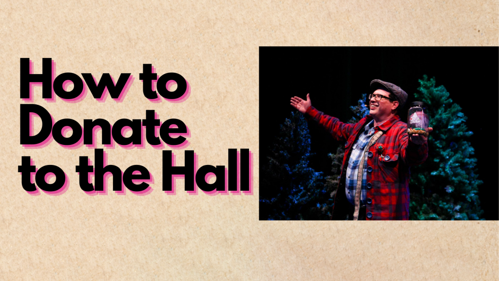 Text reads: How to Donate to the Hall. A photo of an actor on stage dressed in plaid is facing to the left with his arms out stretched.